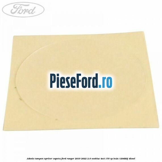 Adeviz tampon opritor capota Ford Ranger 2019-2022 2.0 EcoBlue 4x4 170 cp BC2X, T20DD0J diesel