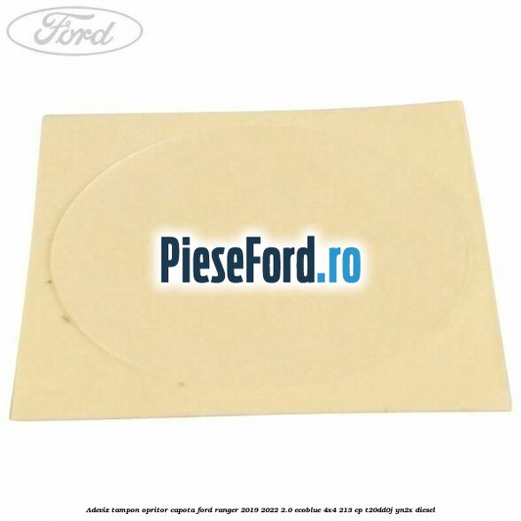 Adeviz tampon opritor capota Ford Ranger 2019-2022 2.0 EcoBlue 4x4 213 cp Adeviz tampon opritor capota Ford Ranger 2019-2022 2.0 EcoBlue 4x4 213 cp T20DD0J, YN2X diesel