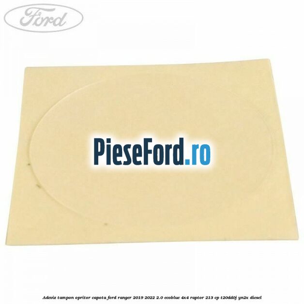 Adeviz tampon opritor capota Ford Ranger 2019-2022 2.0 EcoBlue 4x4 Raptor 213 cp Adeviz tampon opritor capota Ford Ranger 2019-2022 2.0 EcoBlue 4x4 Raptor 213 cp T20DD0J, YN2X diesel