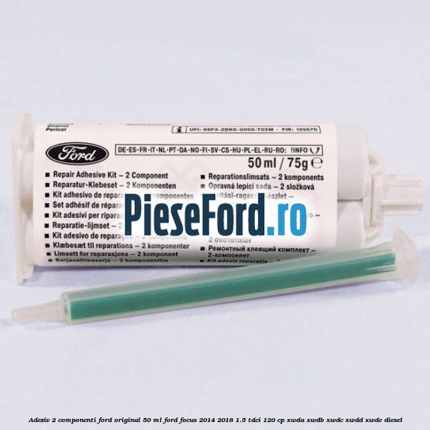 Adeziv 2 componenti Ford original 50 ml Ford Focus 2014-2018 1.5 TDCi 120 cp Adeziv 2 componenti Ford original 50 ml Ford Focus 2014-2018 1.5 TDCi 120 cp XWDA, XWDB, XWDC, XWDD, XWDE diesel