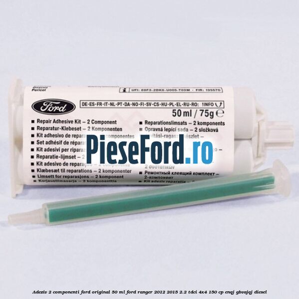 Adeziv 2 componenti Ford original 50 ml Ford Ranger 2012-2015 2.2 TDCi 4x4 150 cp ENQJ, GBVAJQJ diesel