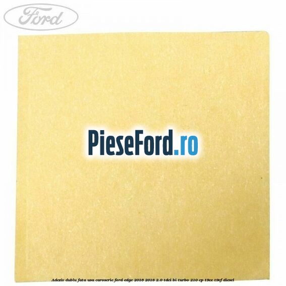 Adeziv dublu fata usa, caroserie Ford Edge 2016-2018 2.0 TDCi Bi-Turbo 210 cp T9CE, T9CF diesel