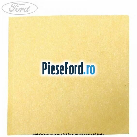 Adeziv dublu fata usa, caroserie Ford Fiesta 1989-1996 1.6 88 cp Adeziv dublu fata usa, caroserie Ford Fiesta 1989-1996 1.6 88 cp LUH benzina
