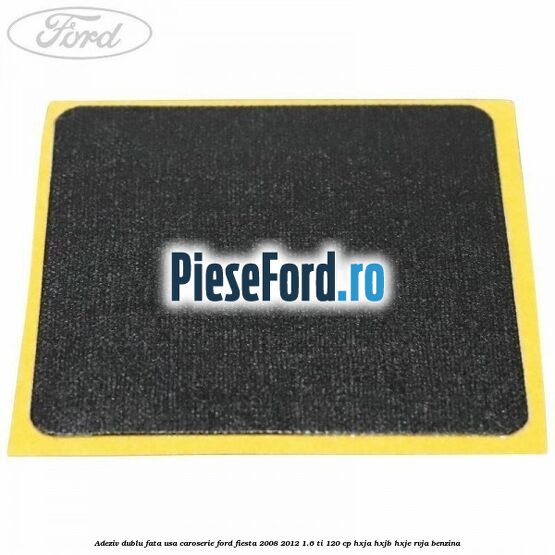 Adeziv dublu fata usa, caroserie Ford Fiesta 2008-2012 1.6 Ti 120 cp HXJA, HXJB, HXJE, RVJA benzina