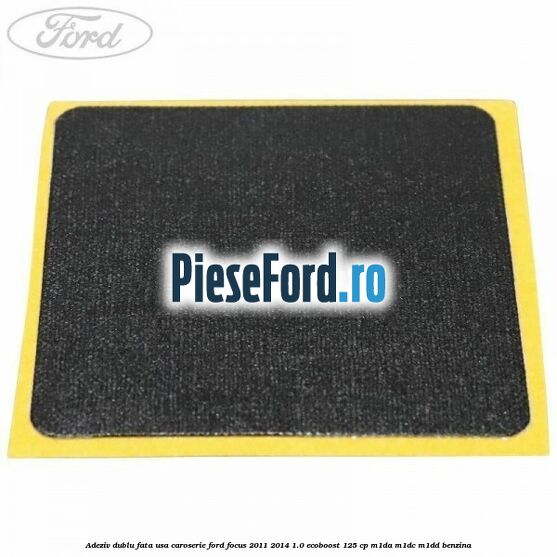 Adeziv dublu fata usa, caroserie Ford Focus 2011-2014 1.0 EcoBoost 125 cp M1DA, M1DC, M1DD benzina