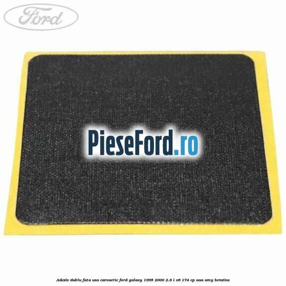Adeziv dublu fata usa, caroserie Ford Galaxy 1995-2000 2.8 i V6 174 cp AAA, AMY benzina
