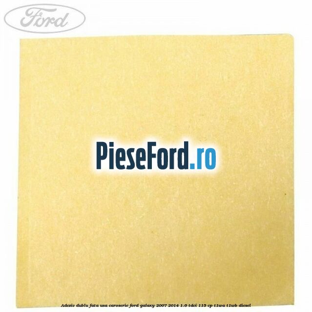 Adeziv dublu fata usa, caroserie Ford Galaxy 2007-2014 1.6 TDCi 115 cp T1WA, T1WB diesel
