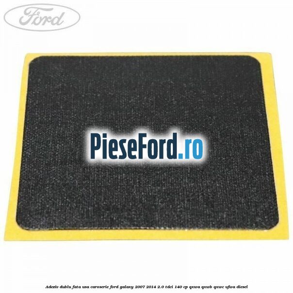 Adeziv dublu fata usa, caroserie Ford Galaxy 2007-2014 2.0 TDCi 140 cp QXWA, QXWB, QXWC, UFWA diesel