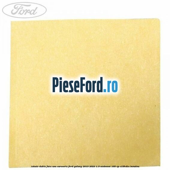 Adeziv dublu fata usa, caroserie Ford Galaxy 2015-2023 1.5 EcoBoost 165 cp C15HDTX benzina
