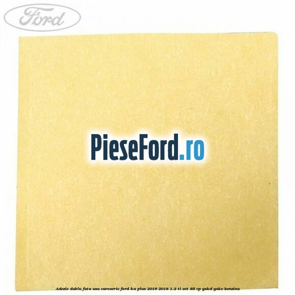 Adeziv dublu fata usa, caroserie Ford Ka plus 2016-2018 1.2 Ti-VCT 85 cp YSKD, YSKE benzina