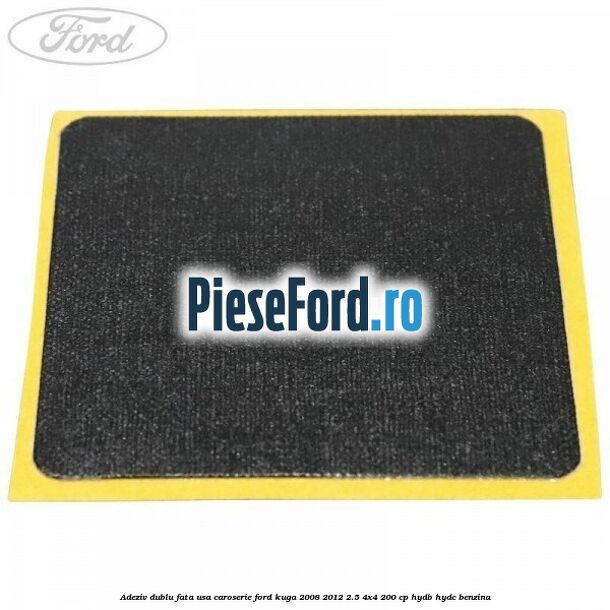 Adeziv dublu fata usa, caroserie Ford Kuga 2008-2012 2.5 4x4 200 cp HYDB, HYDC benzina