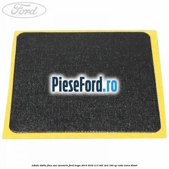 Adeziv dublu fata usa, caroserie Ford Kuga 2013-2016 2.0 TDCi 4x4 163 cp TXDA, TXMA diesel