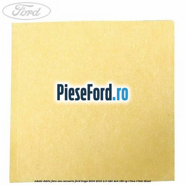 Adeziv dublu fata usa, caroserie Ford Kuga 2016-2018 2.0 TDCi 4x4 150 cp T7MA, T7MB diesel