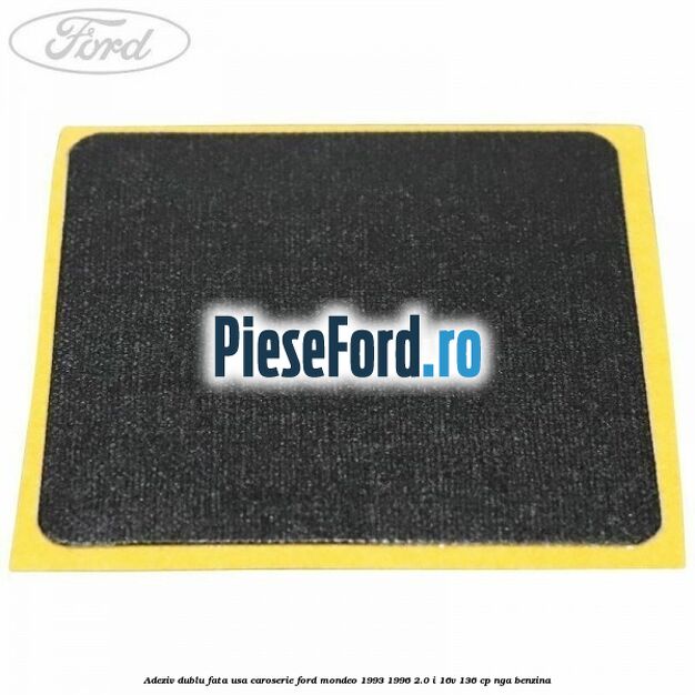 Adeziv dublu fata usa, caroserie Ford Mondeo 1993-1996 2.0 i 16V 136 cp NGA benzina