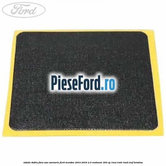 Adeziv dublu fata usa, caroserie Ford Mondeo 2014-2018 2.0 EcoBoost 203 cp TNCA, TNCB, TNCD, TNCF benzina