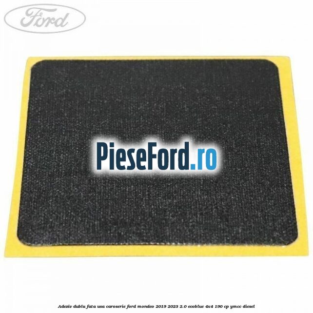 Adeziv dublu fata usa, caroserie Ford Mondeo 2019-2023 2.0 EcoBlue 4x4 190 cp Adeziv dublu fata usa, caroserie Ford Mondeo 2019-2023 2.0 EcoBlue 4x4 190 cp YMCC diesel