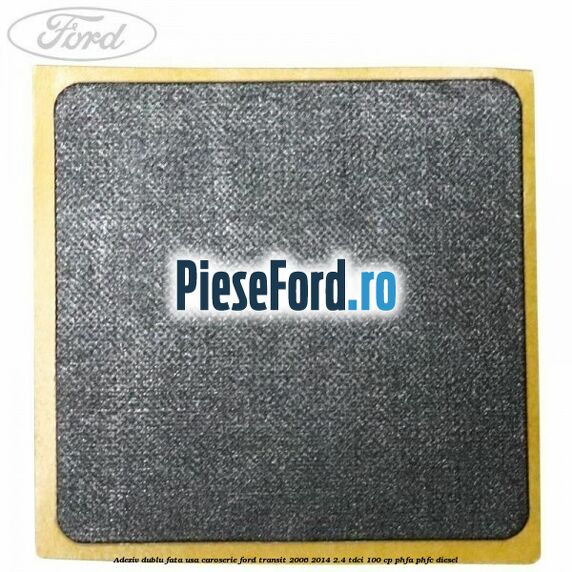 Adeziv dublu fata usa, caroserie Ford Transit 2006-2014 2.4 TDCi 100 cp PHFA, PHFC diesel