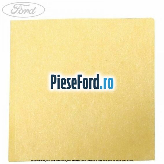 Adeziv dublu fata usa, caroserie Ford Transit 2014-2018 2.2 TDCi 4x4 155 cp CV24, CVR5 diesel