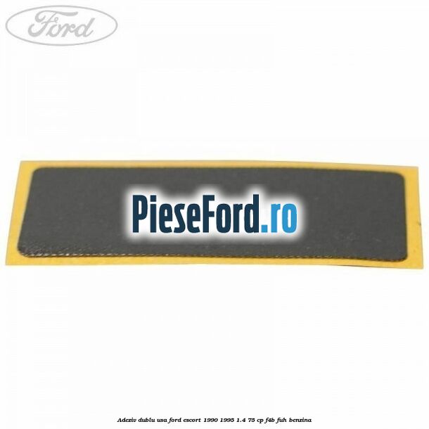 Adeziv dublu usa Ford Escort 1990-1995 1.4 75 cp Adeziv dublu usa Ford Escort 1990-1995 1.4 75 cp F4B, FUH benzina