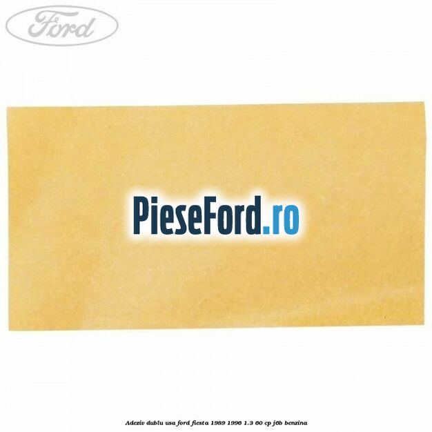 Adeziv dublu usa Ford Fiesta 1989-1996 1.3 60 cp J6B benzina