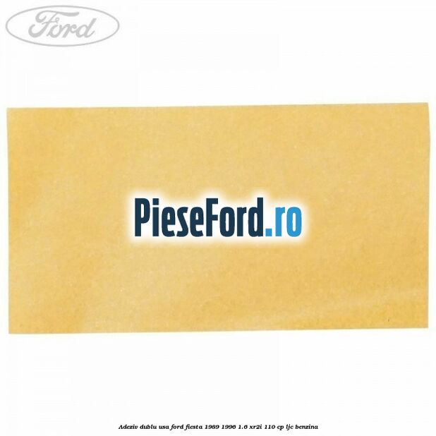 Adeziv dublu usa Ford Fiesta 1989-1996 1.6 XR2i 110 cp LJC benzina