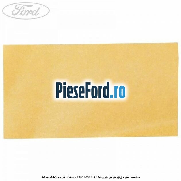 Adeziv dublu usa Ford Fiesta 1996-2001 1.3 i 50 cp JJA, JJC, JJE, JJJ, JJK, JJM benzina