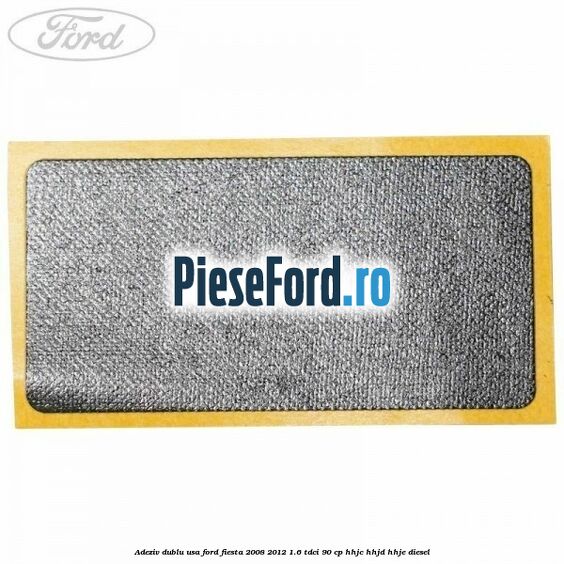 Adeziv dublu usa Ford Fiesta 2008-2012 1.6 TDCi 90 cp HHJC, HHJD, HHJE diesel