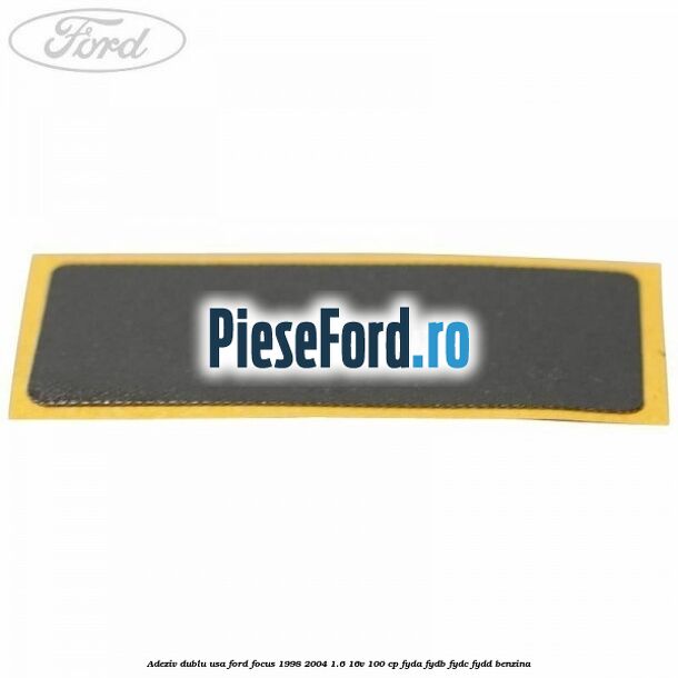 Adeziv dublu usa Ford Focus 1998-2004 1.6 16V 100 cp FYDA, FYDB, FYDC, FYDD benzina