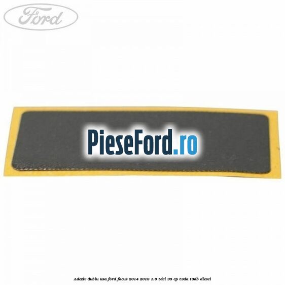 Adeziv dublu usa Ford Focus 2014-2018 1.6 TDCi 95 cp T3DA, T3DB diesel
