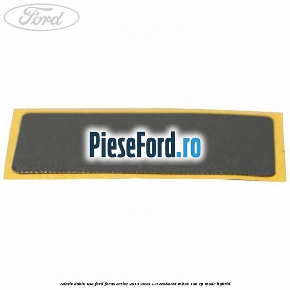 Adeziv dublu usa Ford Focus Active 2019-2023 1.0 EcoBoost mHEV 155 cp M0DC Hybrid