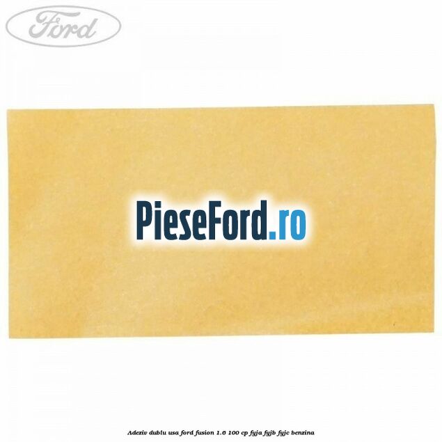 Adeziv dublu usa Ford Fusion 1.6 100 cp FYJA, FYJB, FYJC benzina