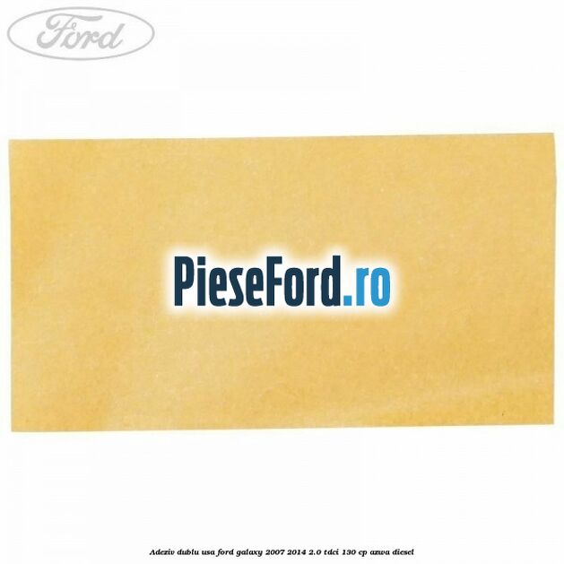 Adeziv dublu usa Ford Galaxy 2007-2014 2.0 TDCi 130 cp AZWA diesel