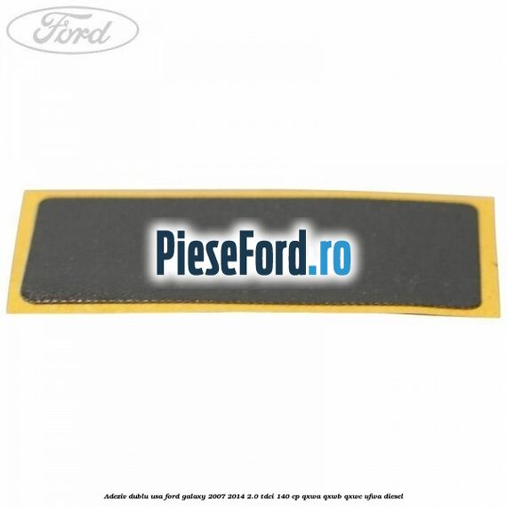 Adeziv dublu usa Ford Galaxy 2007-2014 2.0 TDCi 140 cp QXWA, QXWB, QXWC, UFWA diesel
