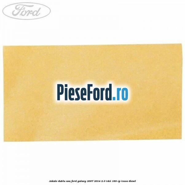 Adeziv dublu usa Ford Galaxy 2007-2014 2.0 TDCi 163 cp TXWA diesel