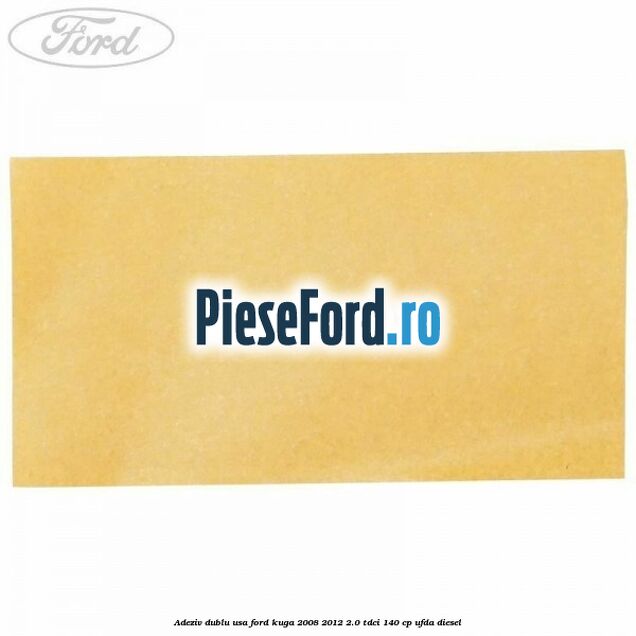 Adeziv dublu usa Ford Kuga 2008-2012 2.0 TDCI 140 cp UFDA diesel