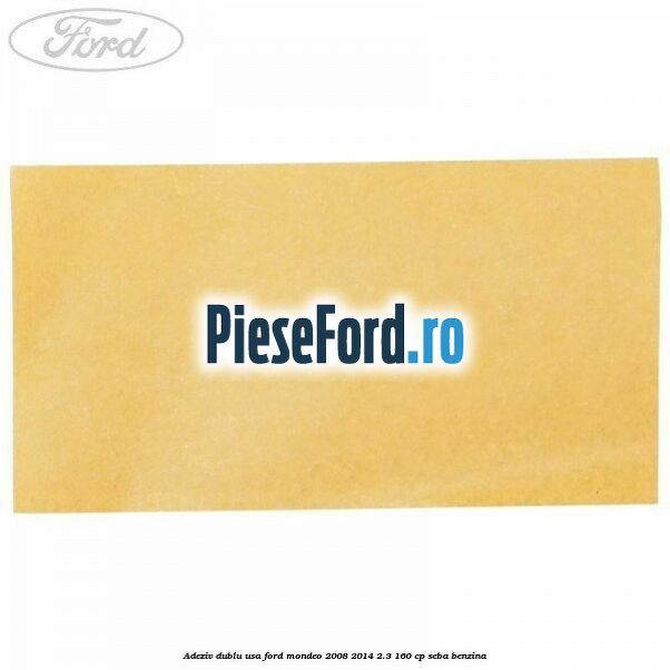 Adeziv dublu usa Ford Mondeo 2008-2014 2.3 160 cp SEBA benzina