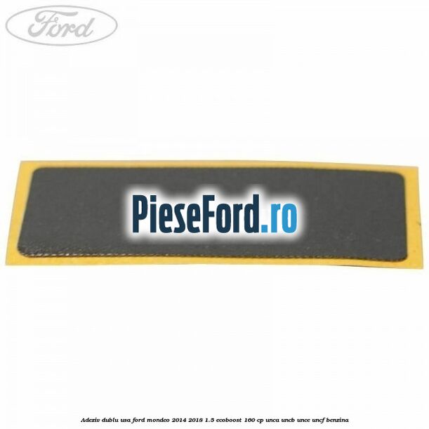Adeziv dublu usa Ford Mondeo 2014-2018 1.5 EcoBoost 160 cp UNCA, UNCB, UNCE, UNCF benzina