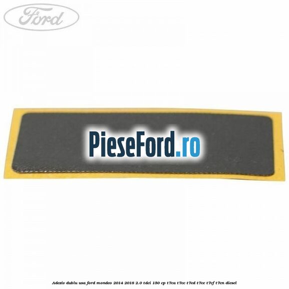 Adeziv dublu usa Ford Mondeo 2014-2018 2.0 TDCi 150 cp T7CA, T7CC, T7CD, T7CE, T7CF, T7CN diesel