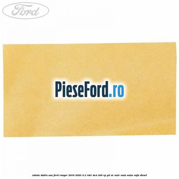 Adeziv dublu usa Ford Ranger 2016-2020 3.2 TDCi 4x4 200 cp P5-AT, SA2R, SA2S, SA2W, SAFA diesel
