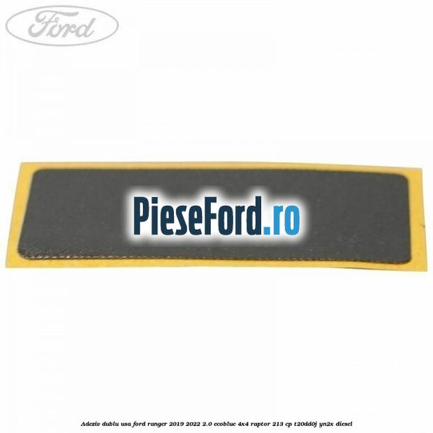Adeziv dublu usa Ford Ranger 2019-2022 2.0 EcoBlue 4x4 Raptor 213 cp T20DD0J, YN2X diesel