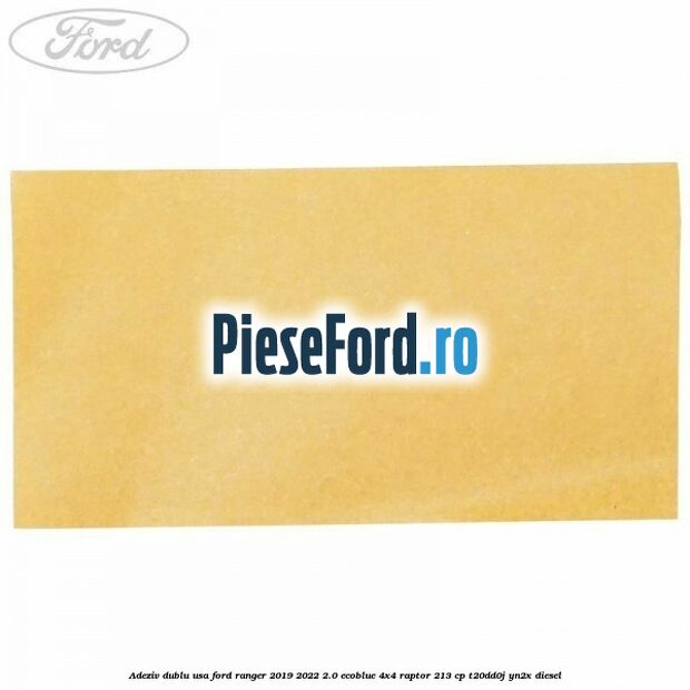 Adeziv dublu usa Ford Ranger 2019-2022 2.0 EcoBlue 4x4 Raptor 213 cp T20DD0J, YN2X diesel