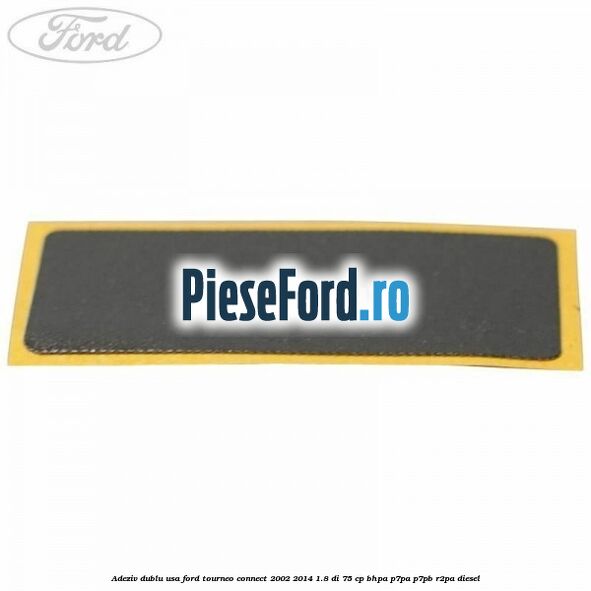 Adeziv dublu usa Ford Tourneo Connect 2002-2014 1.8 Di 75 cp BHPA, P7PA, P7PB, R2PA diesel
