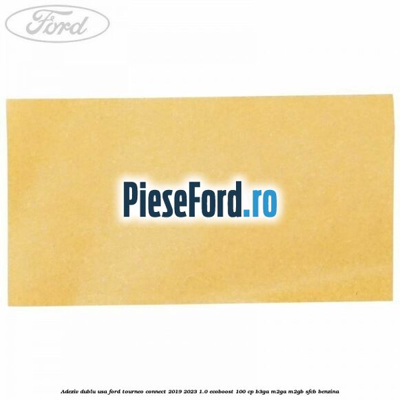 Adeziv dublu usa Ford Tourneo Connect 2019-2023 1.0 EcoBoost 100 cp B3GA, M2GA, M2GB, SFCB benzina