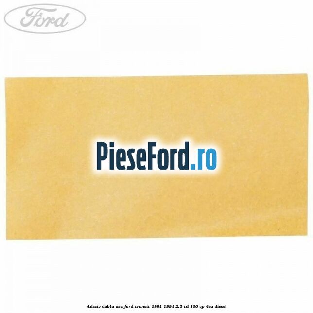 Adeziv dublu usa Ford Transit 1991-1994 2.5 TD 100 cp 4EA diesel