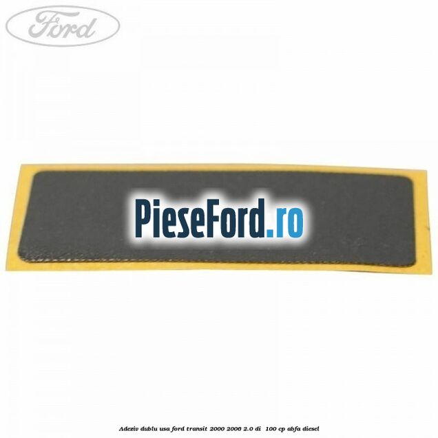Adeziv dublu usa Ford Transit 2000-2006 2.0 DI  100 cp ABFA diesel