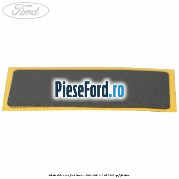 Adeziv dublu usa Ford Transit 2000-2006 2.0 TDCi 125 cp FIFA diesel