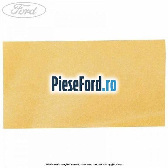 Adeziv dublu usa Ford Transit 2000-2006 2.0 TDCi 125 cp FIFA diesel