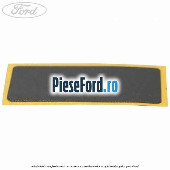Adeziv dublu usa Ford Transit 2019-2023 2.0 EcoBlue RWD 170 cp BLHA, BLRA, YNHA, YNR6 diesel