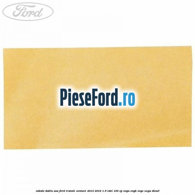 Adeziv dublu usa Ford Transit Connect 2013-2018 1.5 TDCi 100 cp XVGA, XVGB, XVGC, XXGA diesel