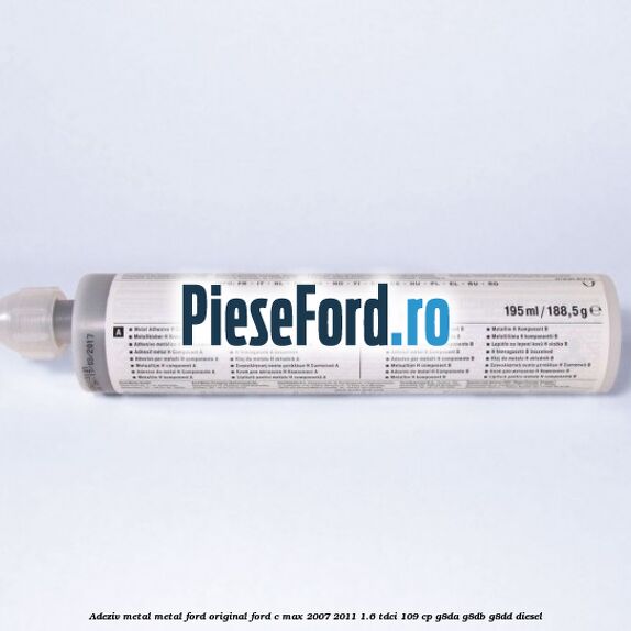 Adeziv metal/metal Ford original Ford C-Max 2007-2011 1.6 TDCi 109 cp G8DA, G8DB, G8DD diesel